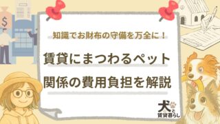 【犬と賃貸暮らし】賃貸にまつわるペット関係の費用負担を解説！