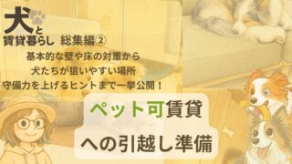 【犬と賃貸暮らし：総集編②】ペット可賃貸への引越し準備